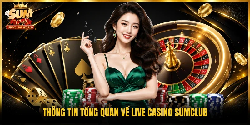 Thông tin tổng quan về live casino Sumclub 